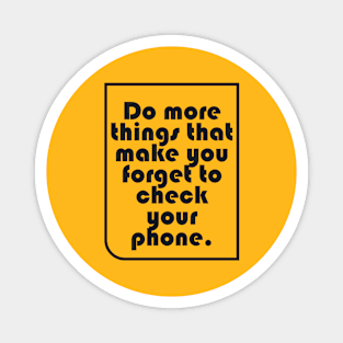 Do more things that make you forget to check your phone Magnet